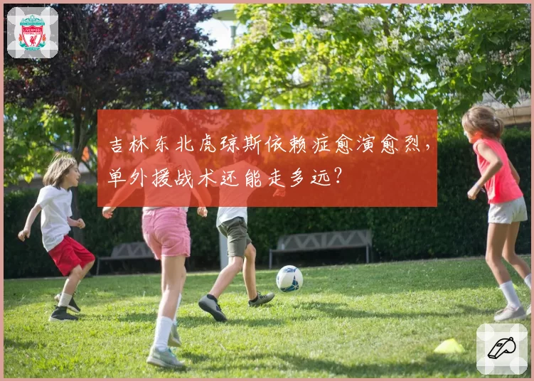 吉林东北虎琼斯依赖症愈演愈烈，单外援战术还能走多远？
