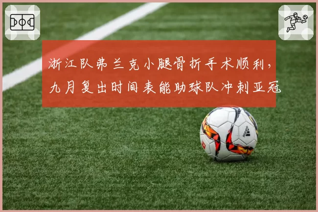 浙江队弗兰克小腿骨折手术顺利，九月复出时间表能助球队冲刺亚冠区吗？